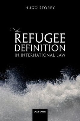 The Refugee Definition in International Law by Storey, Hugo