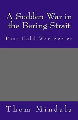 A Sudden War in the Bering Strait by Mindala, Thom