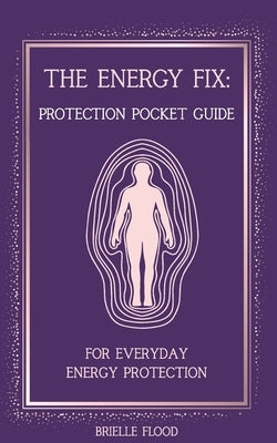 The Energy Fix: Protection Pocket Guide: For Everyday Energy Protection by Flood, Brielle