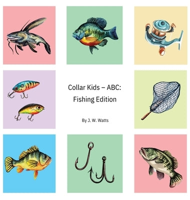 Collar Kids - ABC: Fishing Edition by Watts, J. W.