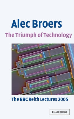 The Triumph of Technology by Broers, Alec