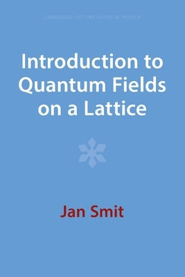 Introduction to Quantum Fields on a Lattice by Smit, Jan