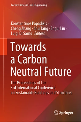 Towards a Carbon Neutral Future: The Proceedings of the 3rd International Conference on Sustainable Buildings and Structures by Papadikis, Konstantinos