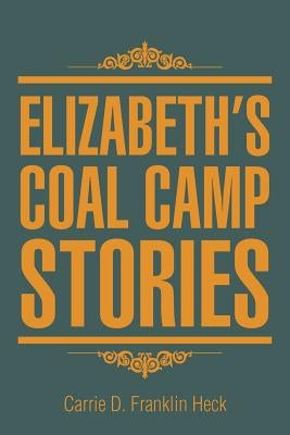 Elizabeth's Coal Camp Stories by Heck, Carrie D. Franklin