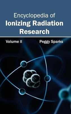 Encyclopedia of Ionizing Radiation Research: Volume II by Sparks, Peggy