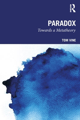 Paradox: Towards a Metatheory by Vine, Tom