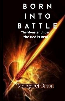 Born into Battle: The Monster Under the Bed is Real by Orion, Margaret