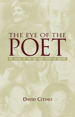 The Eye of the Poet: Six Views of the Art and Craft of Poetry by Citino, David