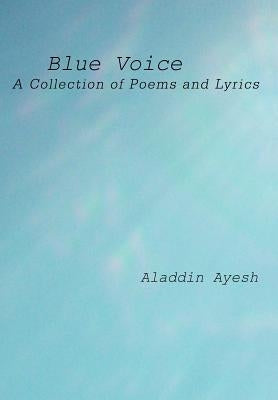 Blue Voice: A Collection of Poems and Lyrics by Ayesh, Aladdin