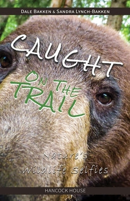 Caught on the Trail: Nature's Wildlife Selfies by Bakken, Dale
