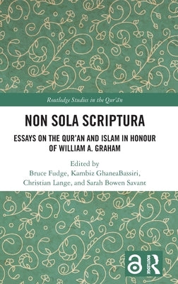 Non Sola Scriptura: Essays on the Qur'an and Islam in Honour of William A. Graham by Fudge, Bruce