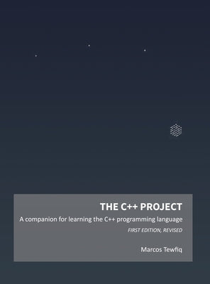 The C++ Project: A companion for learning the C++ programming language by Tewfiq, Marcos