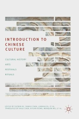 Introduction to Chinese Culture: Cultural History, Arts, Festivals and Rituals by Xu, Guobin