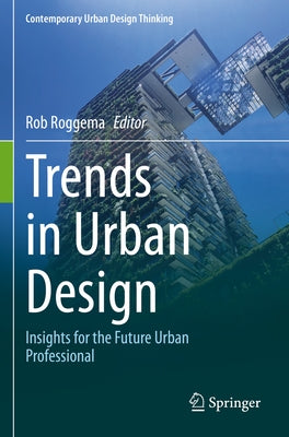 Trends in Urban Design: Insights for the Future Urban Professional by Roggema, Rob