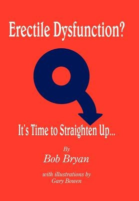 Erectile Dysfunction? It's Time to Straighten Up... by Bryan, Bob