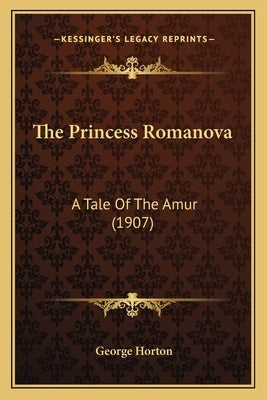The Princess Romanova: A Tale Of The Amur (1907) by Horton, George
