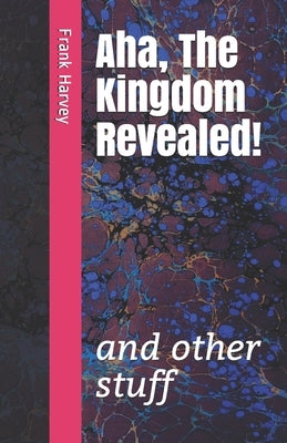 Aha, the Kingdom Revealed!: and other stuff by Harvey, Frank