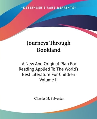 Journeys Through Bookland: A New And Original Plan For Reading Applied To The World's Best Literature For Children Volume II by Sylvester, Charles H.