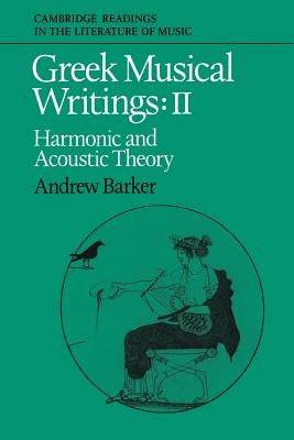 Greek Musical Writings: Volume 2, Harmonic and Acoustic Theory by Barker, Andrew