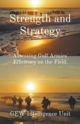 Strength and Strategy: Assessing Gulf Armies' Efficiency on the Field by Unit, Gew Intelligence