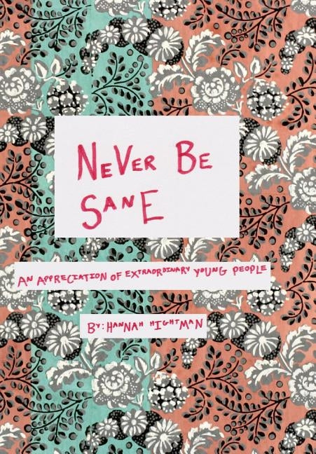 Never Be Sane: An Appreciation of Extraordinary Young People by Hightman, Hannah