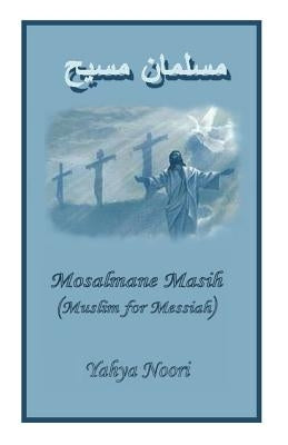 Mosalmane Masih, Muslim for Messiah: Outreach to Muslims by Noori, Yahya