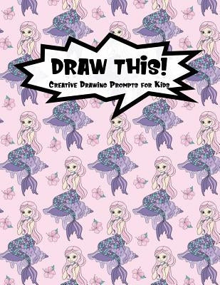 Draw This!: 100 Drawing Prompts for Kids - Pink Mermaid - Version 2 by Prompts, Proppy