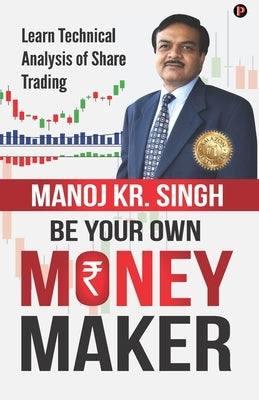 Be Your Own Money Maker by Singh, Manoj Kr