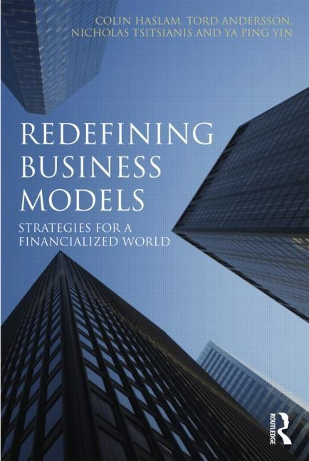 Redefining Business Models: Strategies for a Financialized World by Haslam, Colin