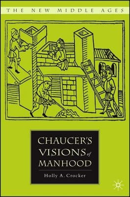 Chaucer's Visions of Manhood by Crocker, H.