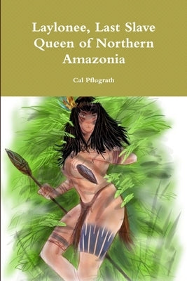 Laylonee, Last Slave Queen of Northern Amazonia by Pflugrath, Cal