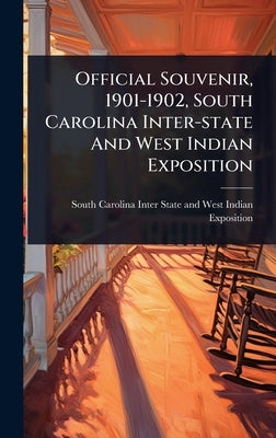 Official Souvenir, 1901-1902, South Carolina Inter-state And West Indian Exposition by South Carolina Inter-State and West I