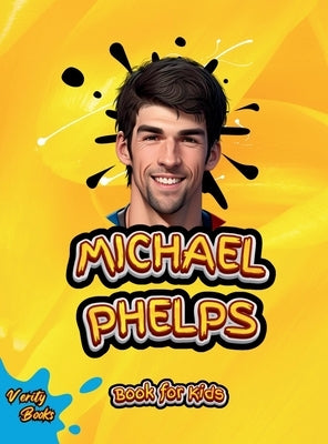 Michael Phelps Book for Kids: The biography of the greatest swimmer for young swimmers, colored Pages. by Books, Verity