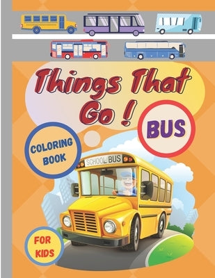 Things That Go Coloring Book For Kids: Learn And Have Fun To Coloring Various Type Of Buses / Hours of Relaxation and Amusing !, Ages 3-8 (Transportat by Nissa, Nina