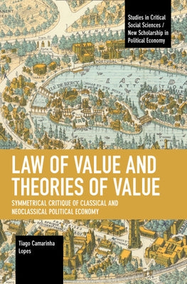 Law of Value and Theories of Value: Symmetrical Critique of Classical and Neoclassical Political Economy by Camarinha Lopes, Tiago