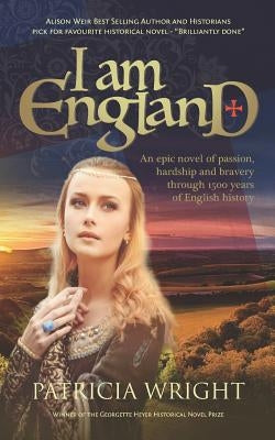 I Am England: An epic novel of passion, hardship and bravery through 1500 years of English history by Wright, Patricia