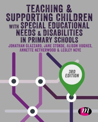 Teaching and Supporting Children with Special Educational Needs and Disabilities in Primary Schools by Glazzard, Jonathan