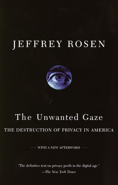 The Unwanted Gaze: The Destruction of Privacy in America by Rosen, Jeffrey