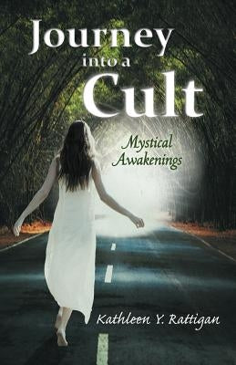 Journey Into a Cult: Mystical Awakenings by Rattigan, Kathleen Y.