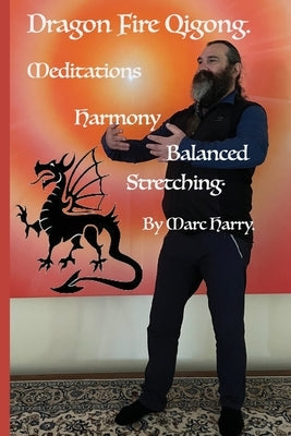 Dragon Fire Qigong Meditations Harmony Balanced Stretching by Harry, Marc