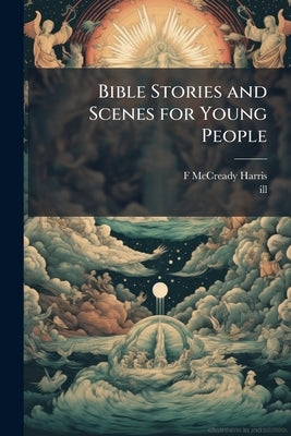 Bible Stories and Scenes for Young People by Harris, F. McCready