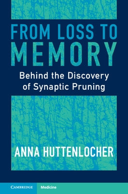 From Loss to Memory: Behind the Discovery of Synaptic Pruning by Huttenlocher, Anna