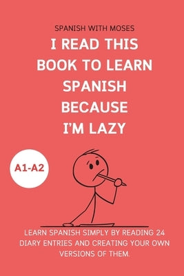 I read this book to learn Spanish because I'M LAZY: Learn Spanish with 24 diary entries by Moses, Spanish With