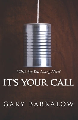 It's Your Call: What Are You Doing Here? by Barkalow, Gary