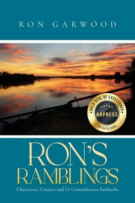 Ron's Ramblings: Characters, Critters and Us Cantankerous Rednecks by Garwood, Ron