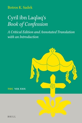 Cyril Ibn Laqlaq's Book of Confession: A Critical Edition and Annotated Translation with an Introduction by K. Sadek, Botros