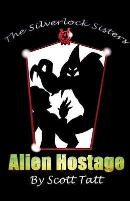 The Silverlock Sisters: Alien Hostage by Tatt, Scott