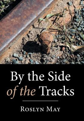 By the Side of the Tracks by May, Roslyn