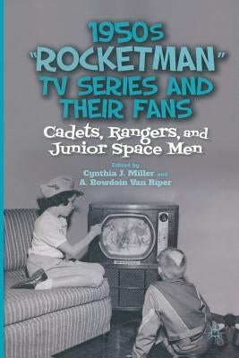 1950s "rocketman" TV Series and Their Fans: Cadets, Rangers, and Junior Space Men by Miller, C.