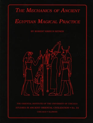 The Mechanics of Ancient Egyptian Magical Practice by Ritner, Robert K.